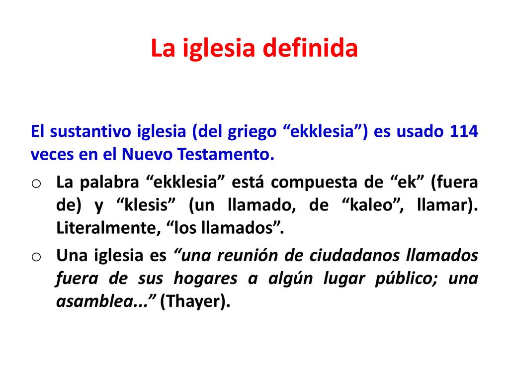 La iglesia definida El sustantivo iglesia (del griego ekklesia ) es usado 114 veces en el Nuevo Testamento.