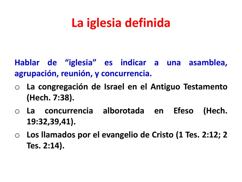 La iglesia definida Hablar de iglesia es indicar a una asamblea, agrupación, reunión, y concurrencia.