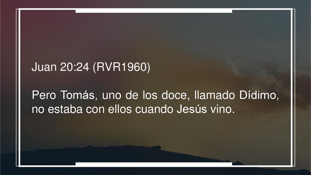 Juan 20:24 (RVR1960) Pero Tomás, uno de los doce, llamado Dídimo, no estaba con ellos cuando Jesús vino.