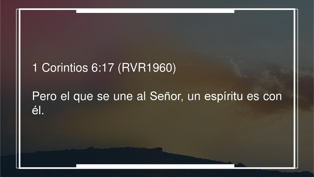 1 Corintios 6:17 (RVR1960) Pero el que se une al Señor, un espíritu es con él.