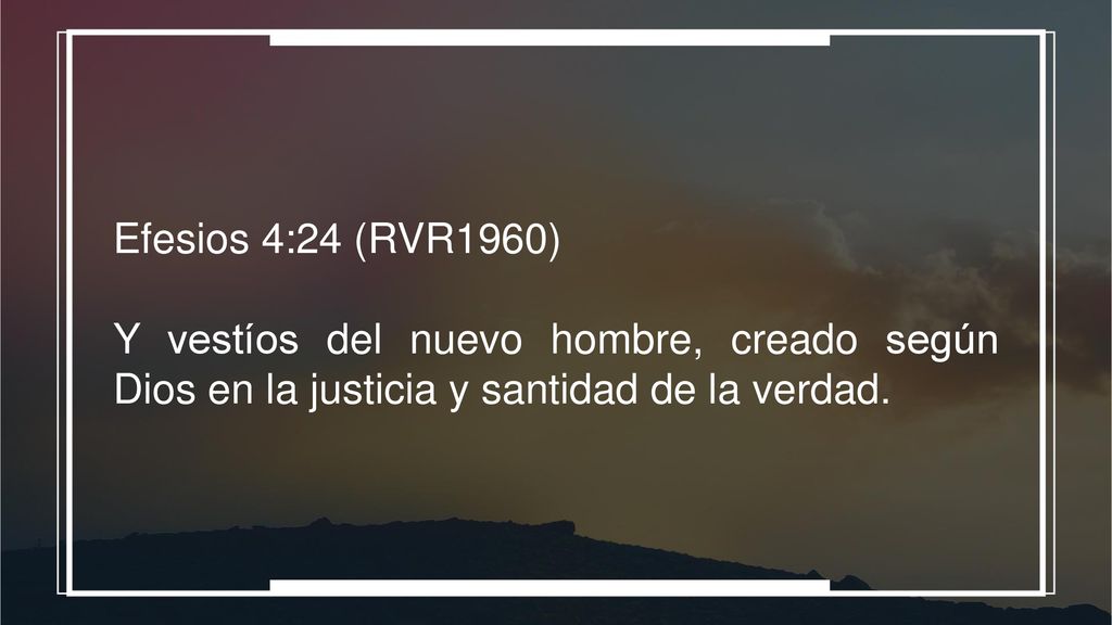 Efesios 4:24 (RVR1960) Y vestíos del nuevo hombre, creado según Dios en la justicia y santidad de la verdad.
