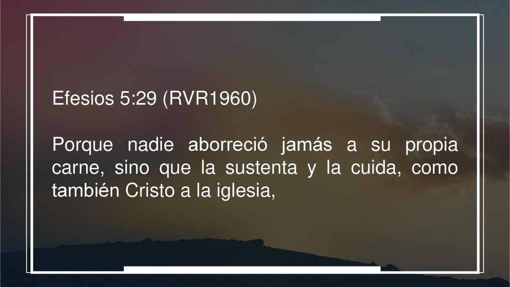 Efesios 5:29 (RVR1960) Porque nadie aborreció jamás a su propia carne, sino que la sustenta y la cuida, como también Cristo a la iglesia,
