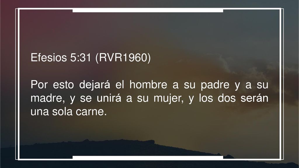 Efesios 5:31 (RVR1960) Por esto dejará el hombre a su padre y a su madre, y se unirá a su mujer, y los dos serán una sola carne.
