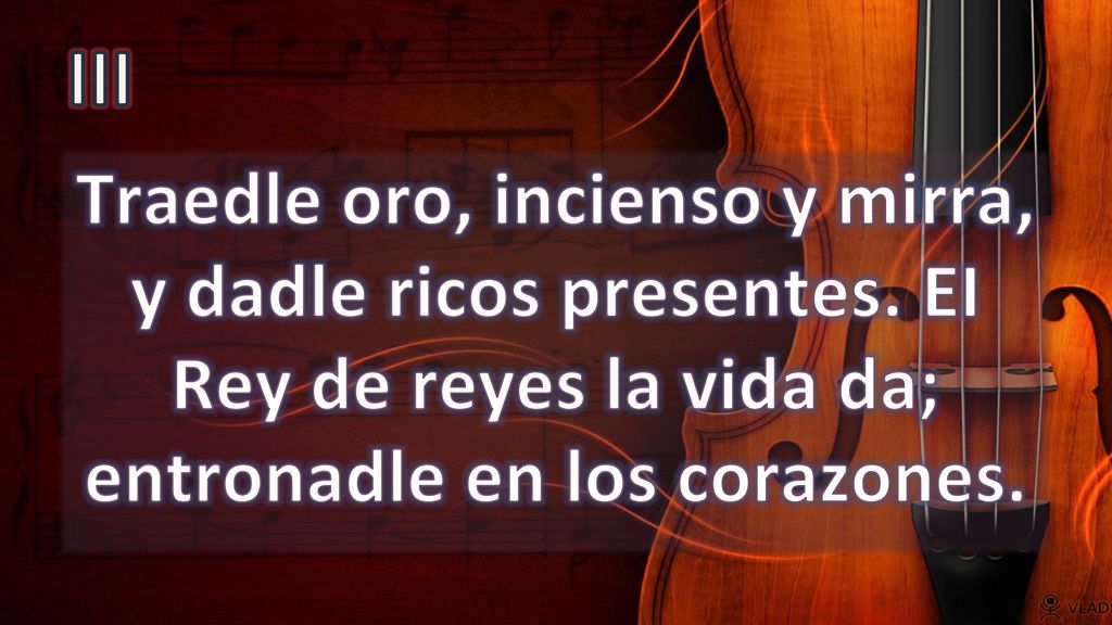 III Traedle oro, incienso y mirra, y dadle ricos presentes.
