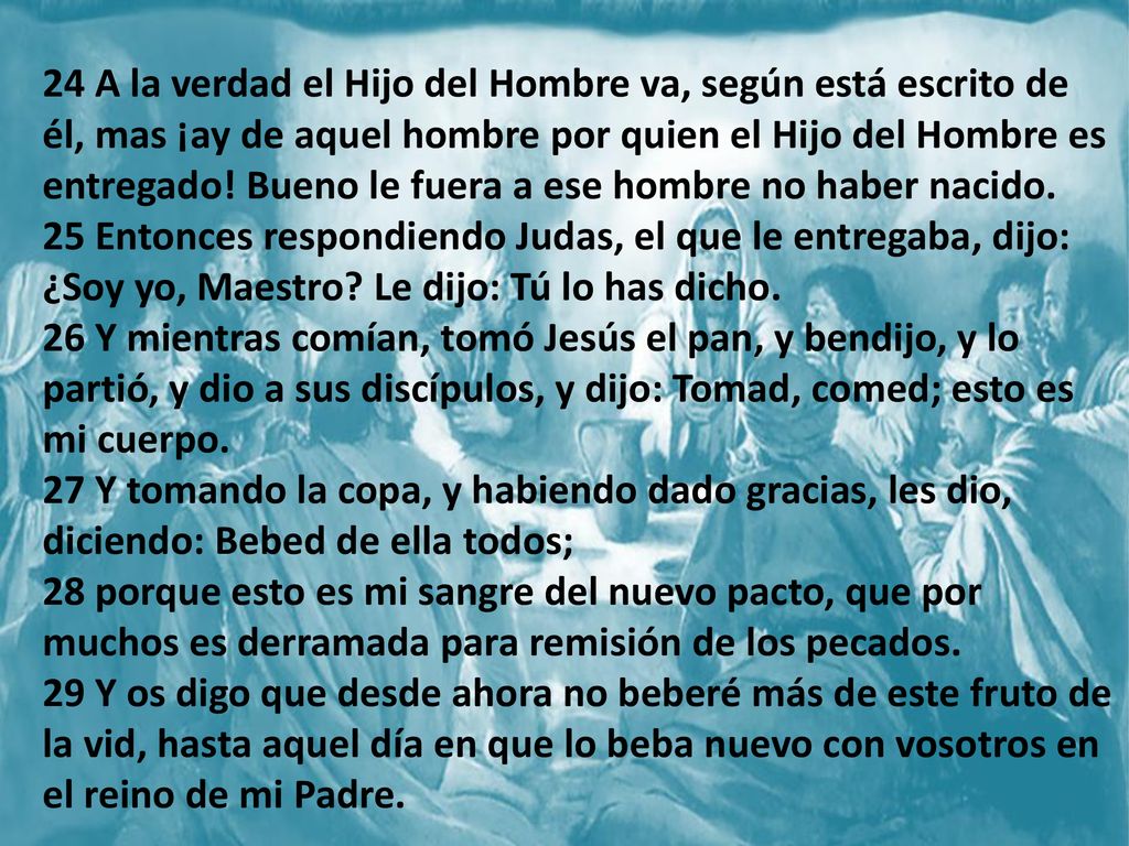24 A la verdad el Hijo del Hombre va, según está escrito de él, mas ¡ay de aquel hombre por quien el Hijo del Hombre es entregado.