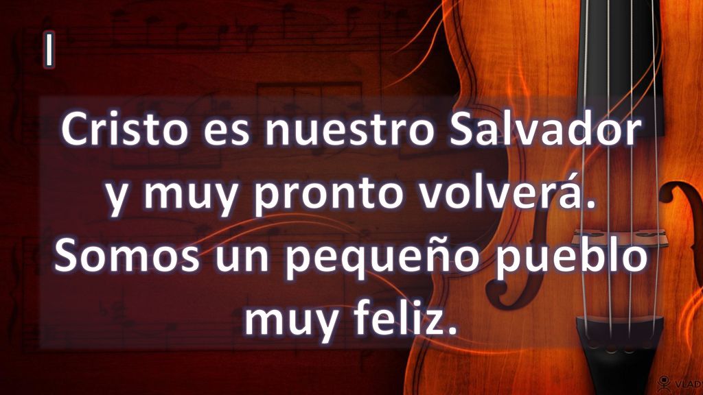 I Cristo es nuestro Salvador y muy pronto volverá. Somos un pequeño pueblo muy feliz.