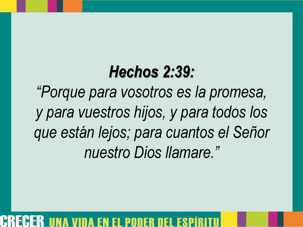 Hechos 2:39: Porque para vosotros es la promesa, y para vuestros hijos, y para todos los que están lejos; para cuantos el Señor nuestro Dios llamare.
