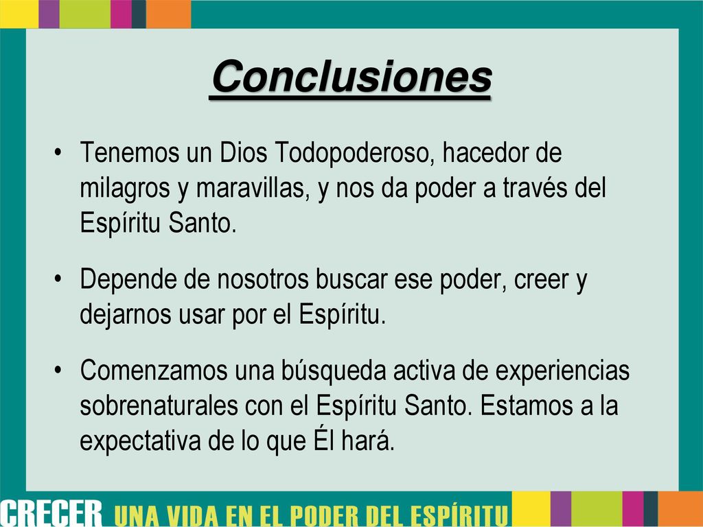 Conclusiones Tenemos un Dios Todopoderoso, hacedor de milagros y maravillas, y nos da poder a través del Espíritu Santo.