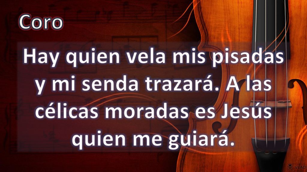 Coro Hay quien vela mis pisadas y mi senda trazará. A las célicas moradas es Jesús quien me guiará.