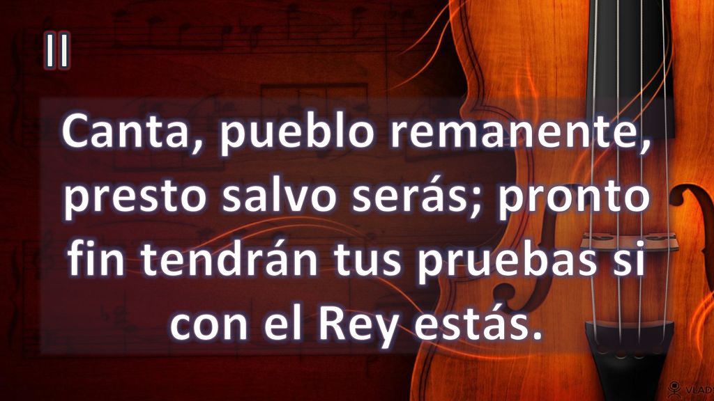 II Canta, pueblo remanente, presto salvo serás; pronto fin tendrán tus pruebas si con el Rey estás.