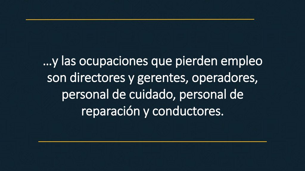 …y las ocupaciones que pierden empleo son directores y gerentes, operadores, personal de cuidado, personal de reparación y conductores.