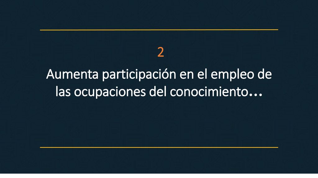 2 Aumenta participación en el empleo de las ocupaciones del conocimiento…