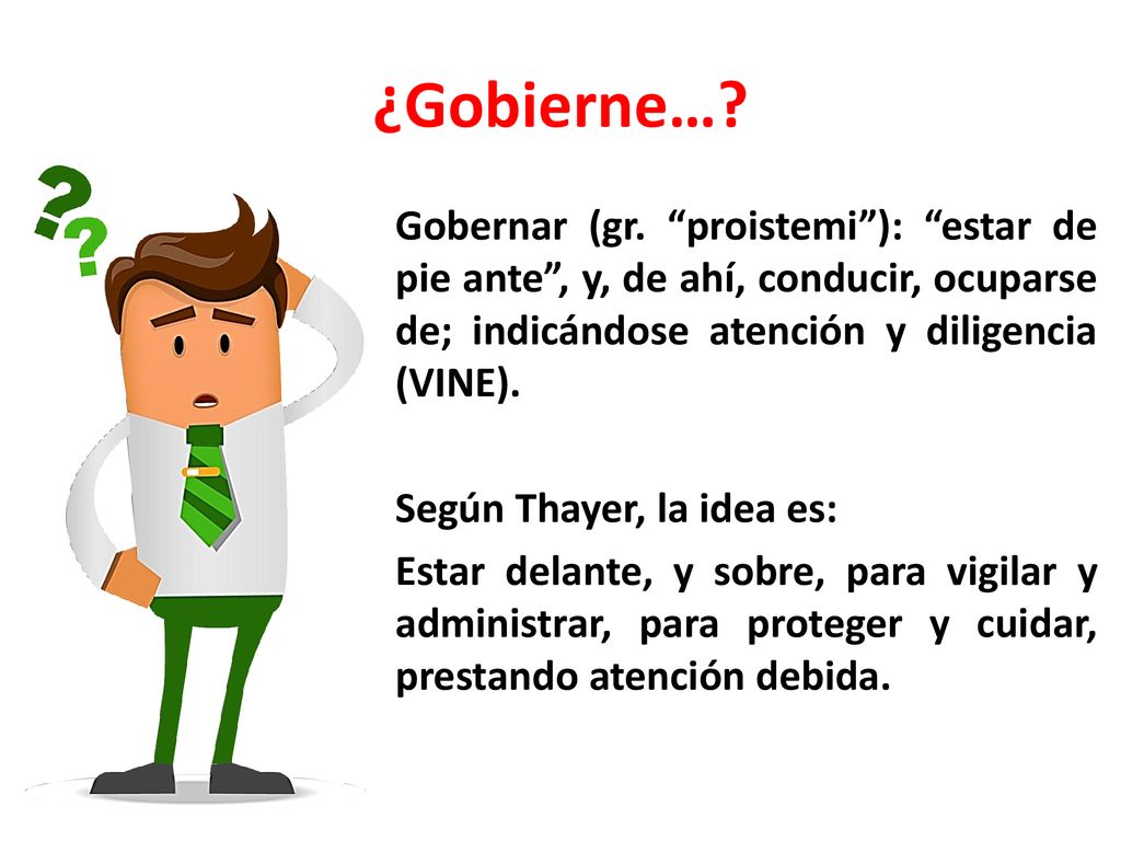 ¿Gobierne… Gobernar (gr. proistemi ): estar de pie ante , y, de ahí, conducir, ocuparse de; indicándose atención y diligencia (VINE).
