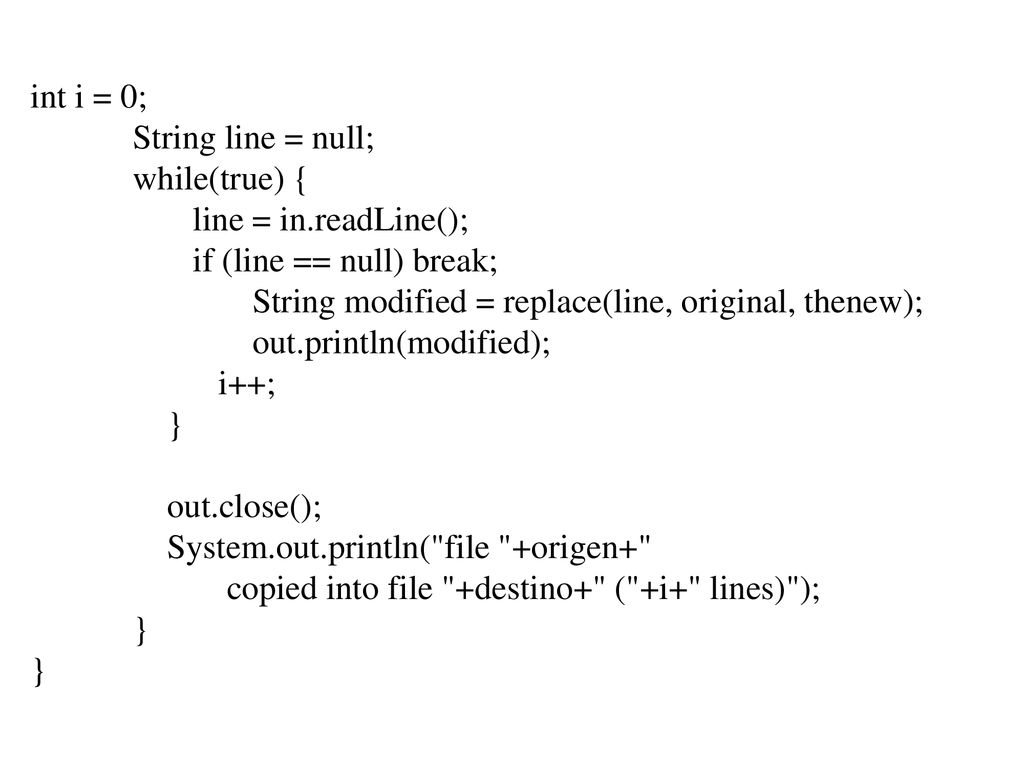 int i = 0; String line = null; while(true) { line = in.readLine(); if (line == null) break; String modified = replace(line, original, thenew);