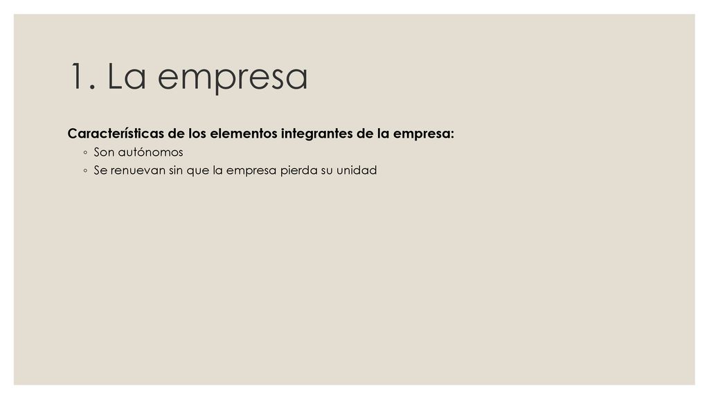 1. La empresa Características de los elementos integrantes de la empresa: Son autónomos.