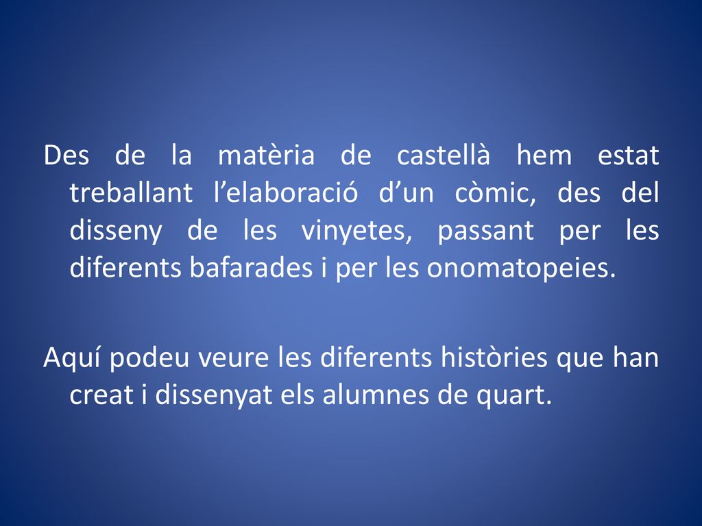 Des de la matèria de castellà hem estat treballant l’elaboració d’un còmic, des del disseny de les vinyetes, passant per les diferents bafarades i per les onomatopeies.