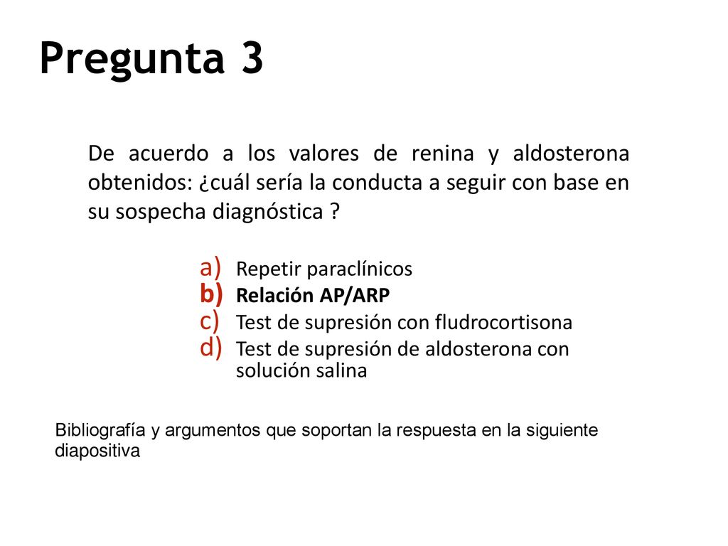Pregunta 3 De acuerdo a los valores de renina y aldosterona obtenidos: ¿cuál sería la conducta a seguir con base en su sospecha diagnóstica