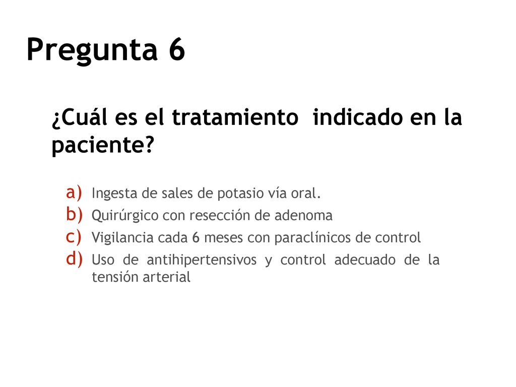 Pregunta 6 ¿Cuál es el tratamiento indicado en la paciente