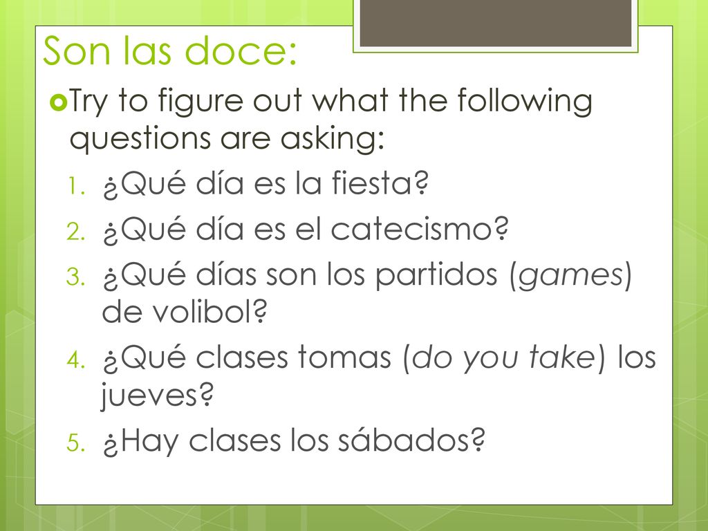 Son las doce: Try to figure out what the following questions are asking: ¿Qué día es la fiesta ¿Qué día es el catecismo