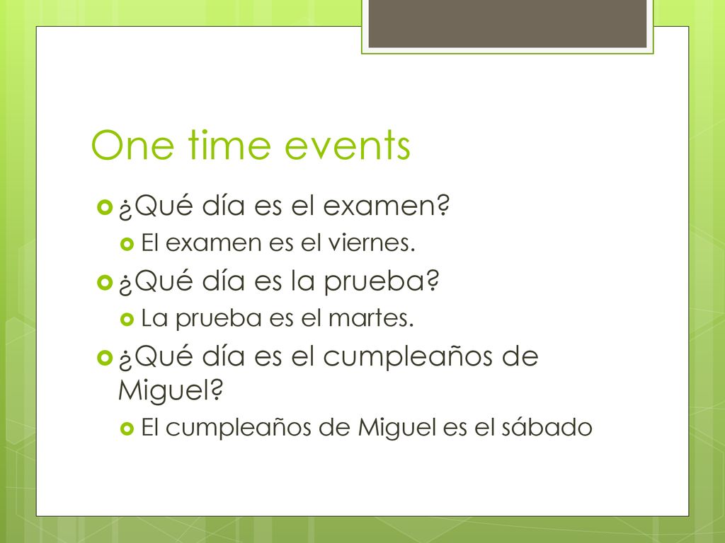 One time events ¿Qué día es el examen ¿Qué día es la prueba