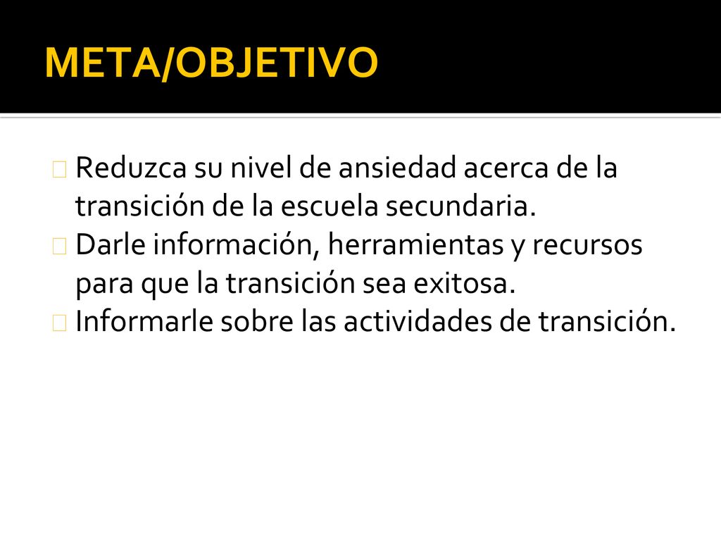 META/OBJETIVO Reduzca su nivel de ansiedad acerca de la transición de la escuela secundaria.