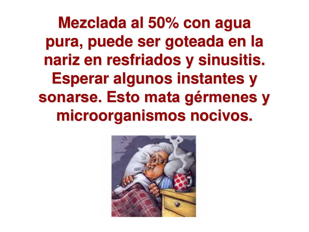 Mezclada al 50% con agua pura, puede ser goteada en la nariz en resfriados y sinusitis.