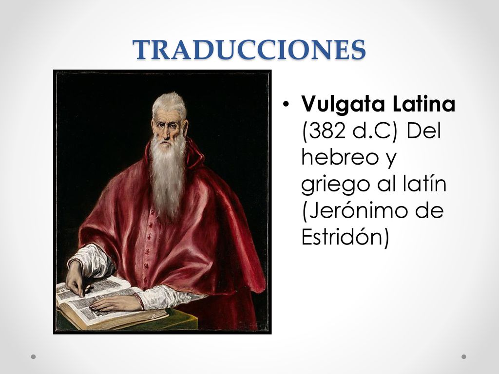 TRADUCCIONES Vulgata Latina (382 d.C) Del hebreo y griego al latín (Jerónimo de Estridón)