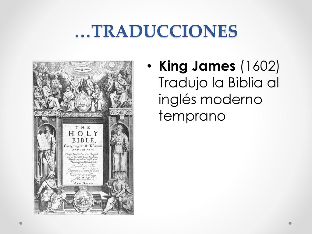 …TRADUCCIONES King James (1602) Tradujo la Biblia al inglés moderno temprano