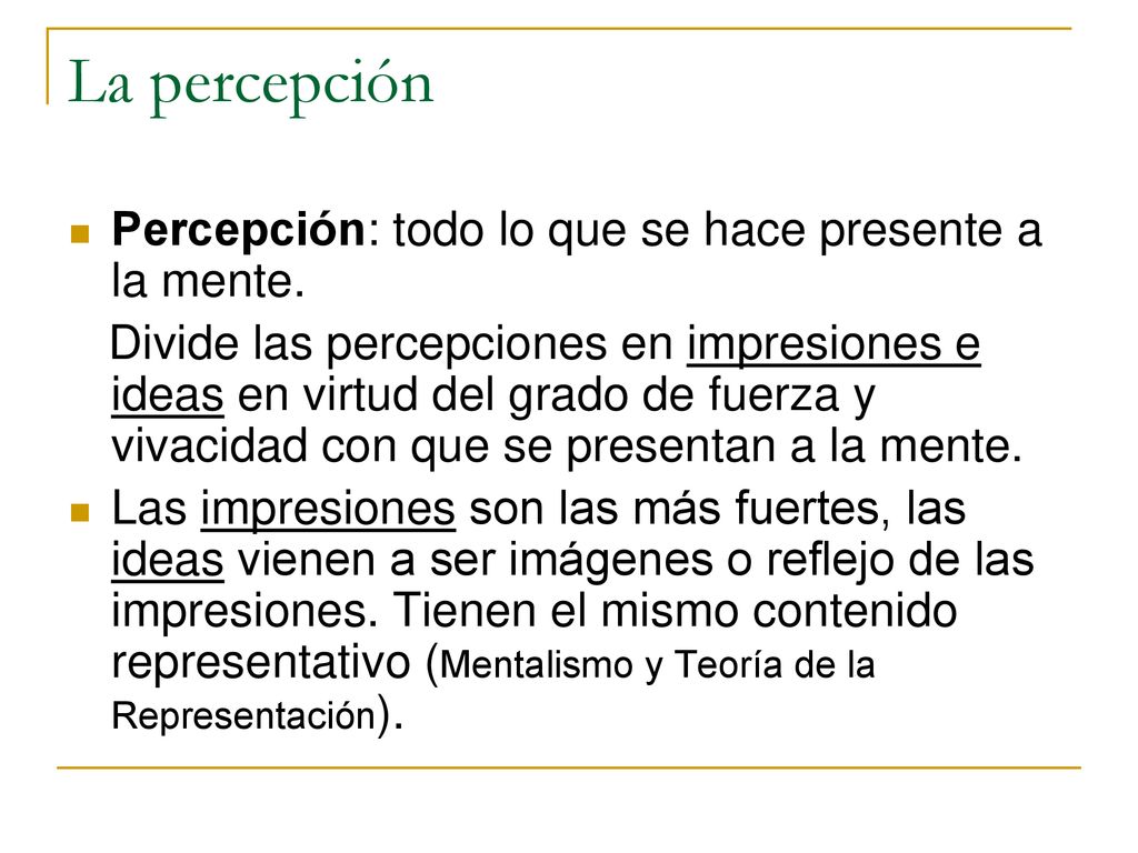 La percepción Percepción: todo lo que se hace presente a la mente.