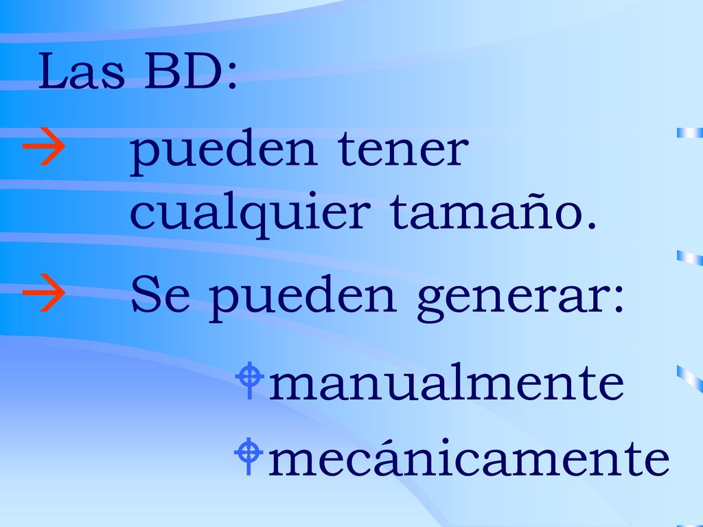 Las BD: pueden tener cualquier tamaño. Se pueden generar: manualmente mecánicamente