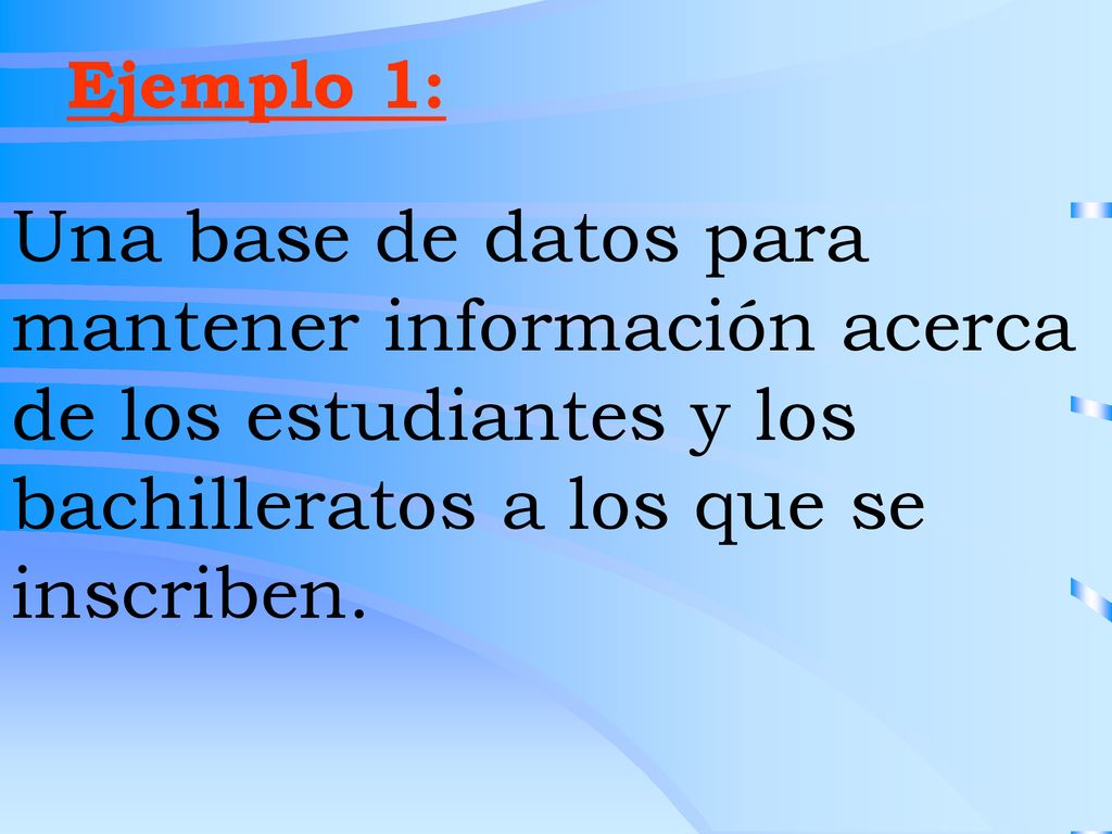Ejemplo 1: Una base de datos para mantener información acerca de los estudiantes y los bachilleratos a los que se inscriben.