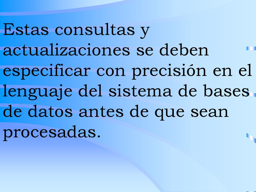 Estas consultas y actualizaciones se deben especificar con precisión en el lenguaje del sistema de bases de datos antes de que sean procesadas.