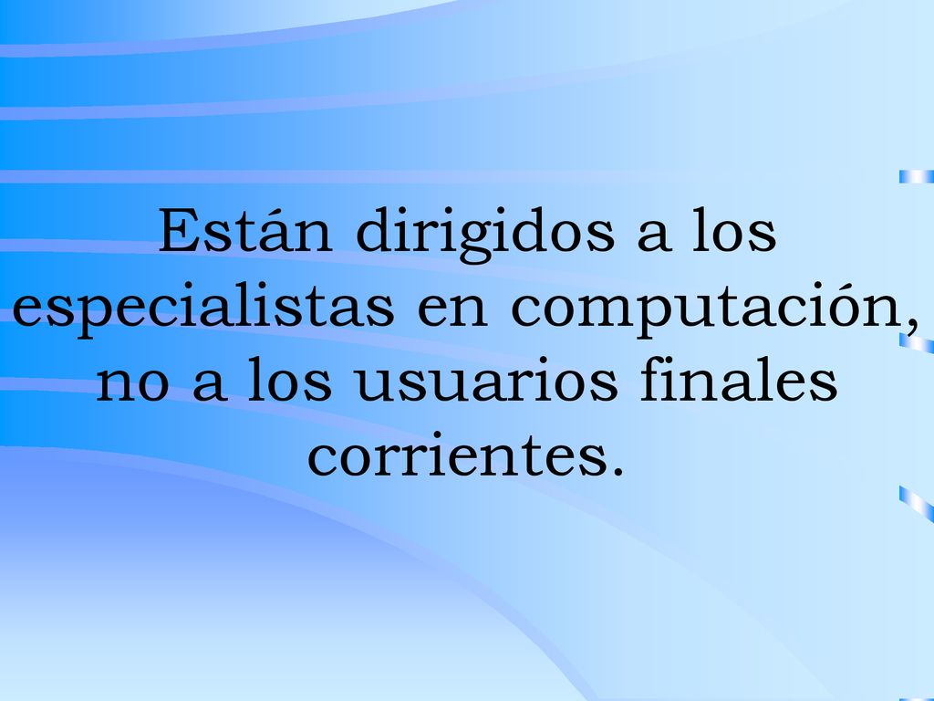 Están dirigidos a los especialistas en computación, no a los usuarios finales corrientes.