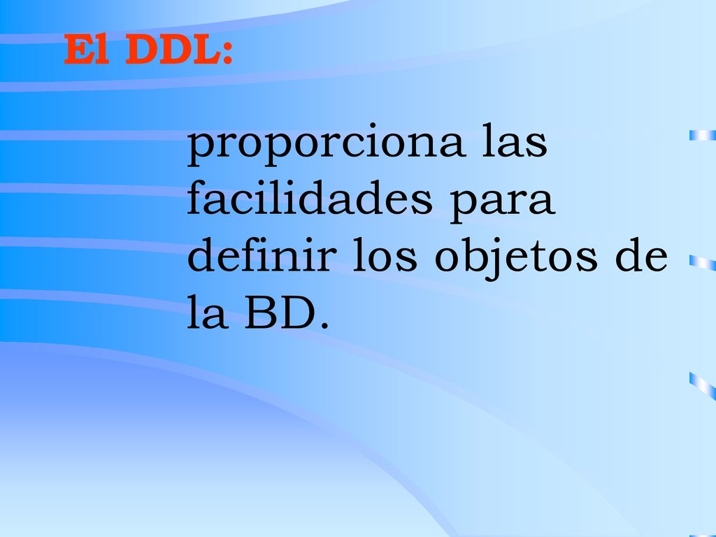 proporciona las facilidades para definir los objetos de la BD.