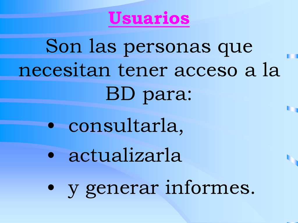 Son las personas que necesitan tener acceso a la BD para:
