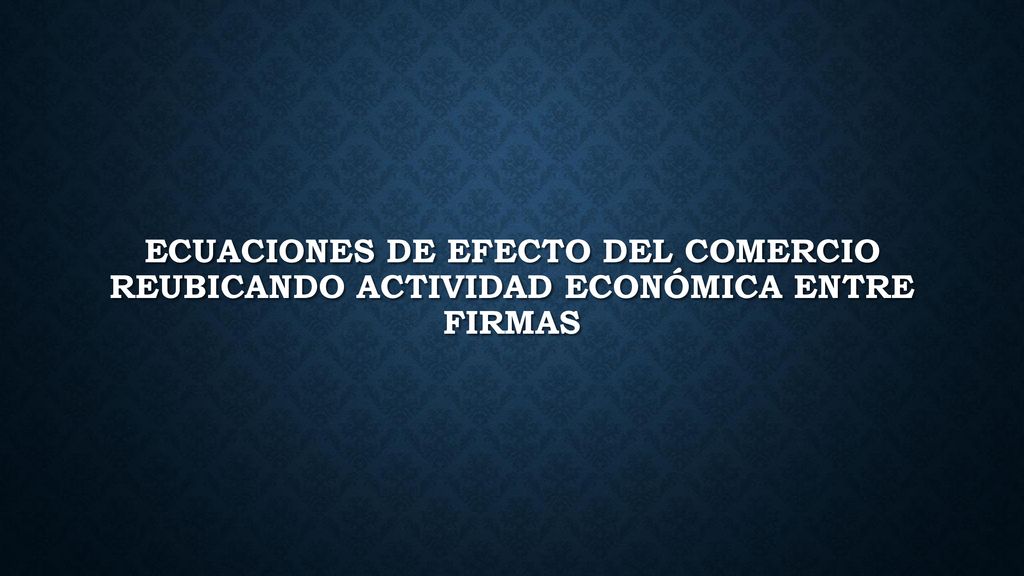 Ecuaciones de efecto del comercio reubicando actividad económica entre firmas