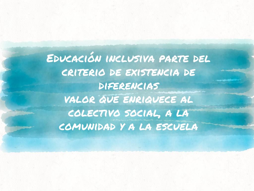 Educación inclusiva parte del criterio de existencia de diferencias valor que enriquece al colectivo social, a la comunidad y a la escuela