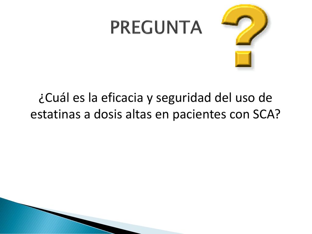 PREGUNTA ¿Cuál es la eficacia y seguridad del uso de estatinas a dosis altas en pacientes con SCA