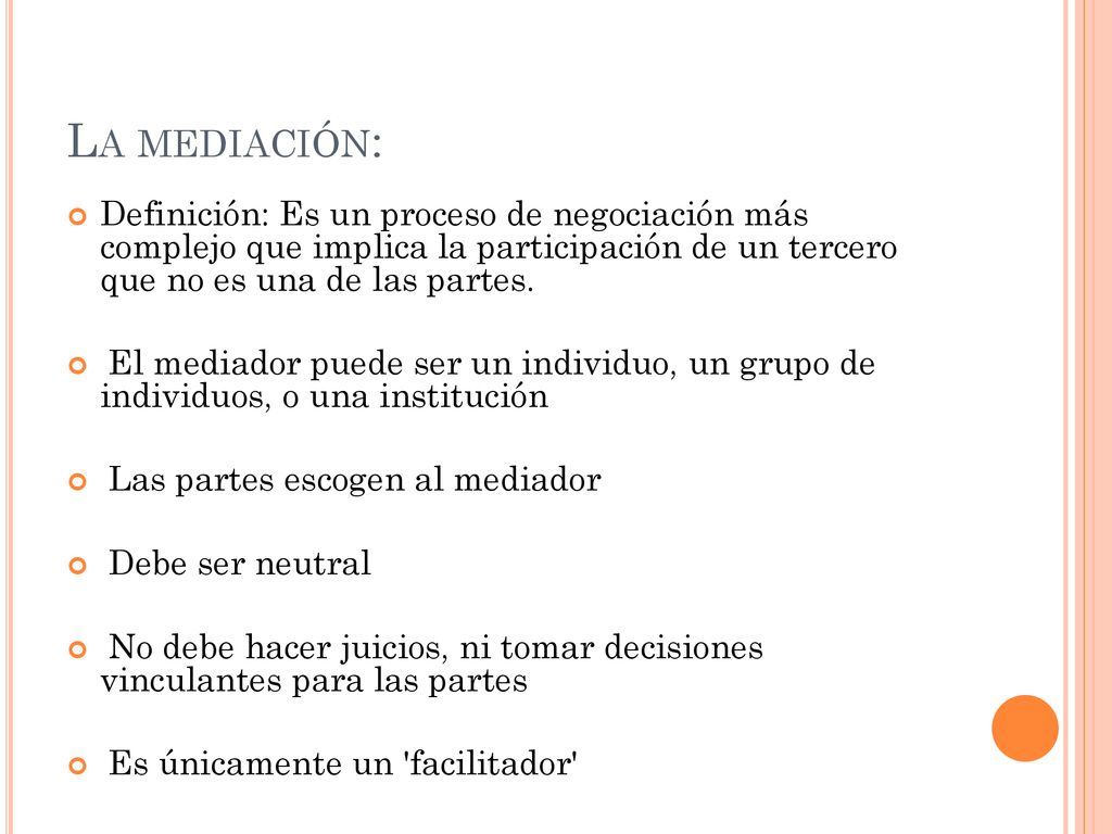 La mediación: Definición: Es un proceso de negociación más complejo que implica la participación de un tercero que no es una de las partes.
