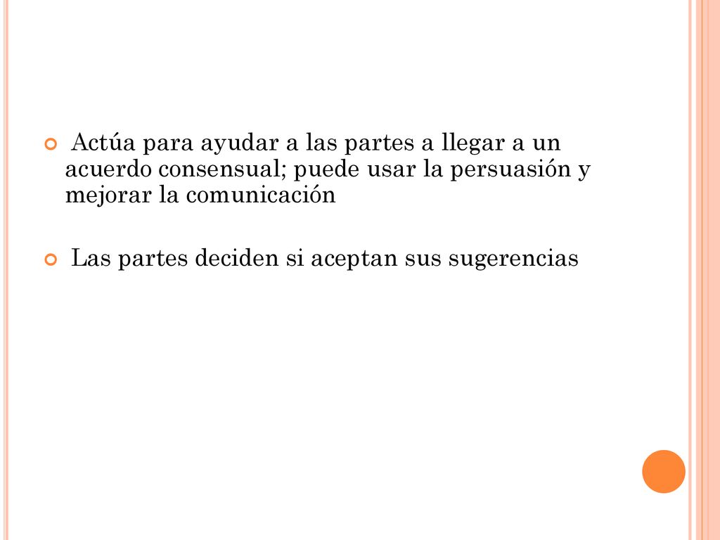 Actúa para ayudar a las partes a llegar a un acuerdo consensual; puede usar la persuasión y mejorar la comunicación