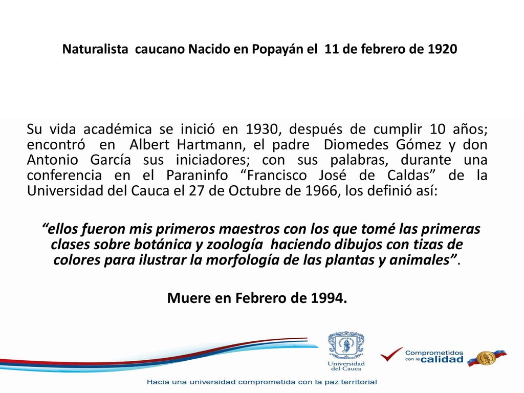 Naturalista caucano Nacido en Popayán el 11 de febrero de 1920