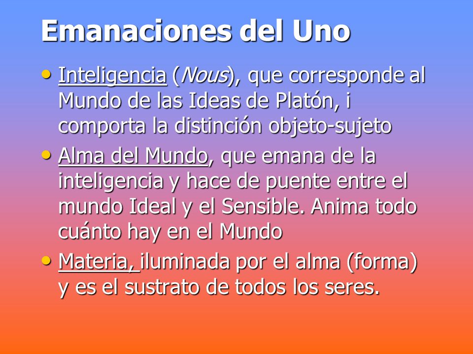 Emanaciones del Uno Inteligencia (Nous), que corresponde al Mundo de las Ideas de Platón, i comporta la distinción objeto-sujeto.