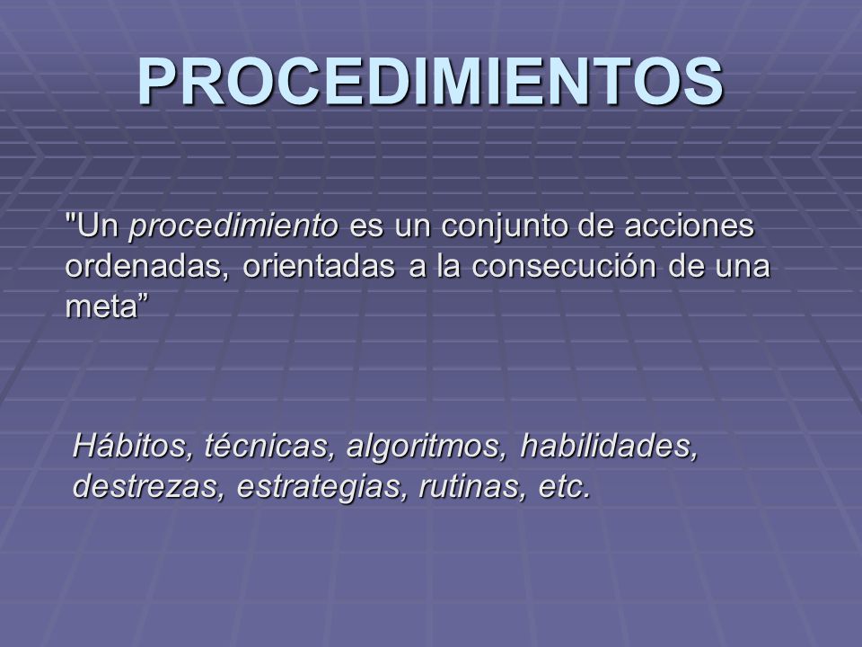 PROCEDIMIENTOS Un procedimiento es un conjunto de acciones ordenadas, orientadas a la consecución de una meta