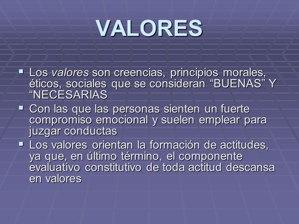 VALORES Los valores son creencias, principios morales, éticos, sociales que se consideran BUENAS Y NECESARIAS.