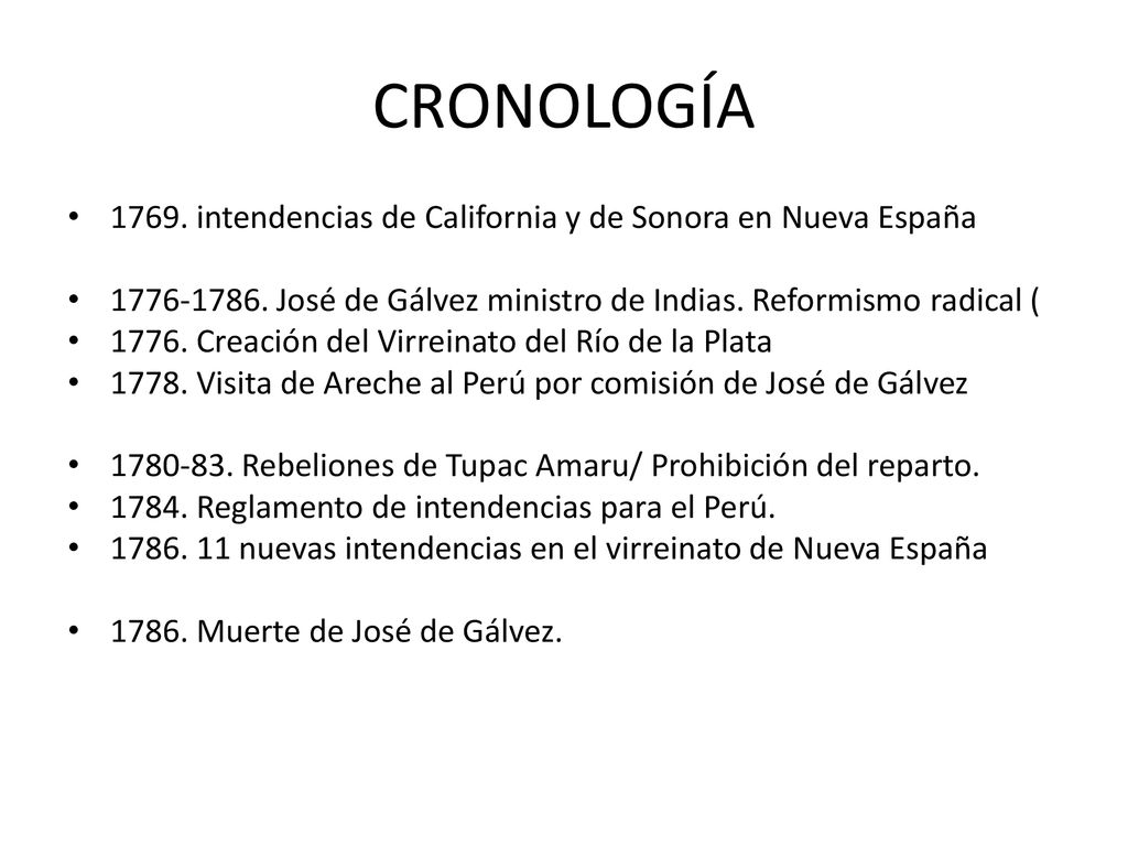 CRONOLOGÍA intendencias de California y de Sonora en Nueva España José de Gálvez ministro de Indias. Reformismo radical (
