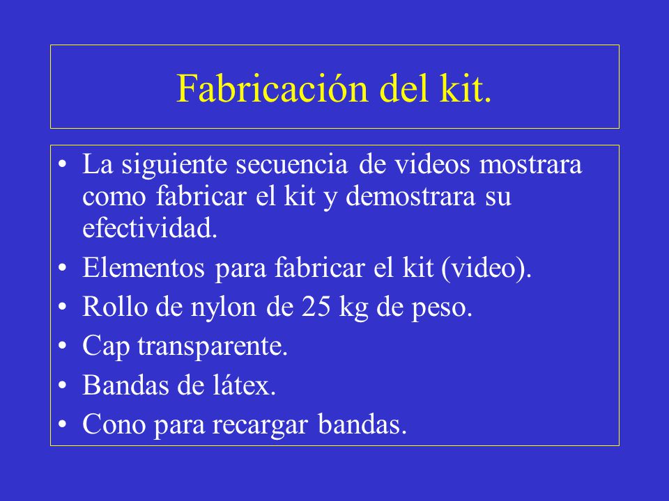 Fabricación del kit. La siguiente secuencia de videos mostrara como fabricar el kit y demostrara su efectividad.