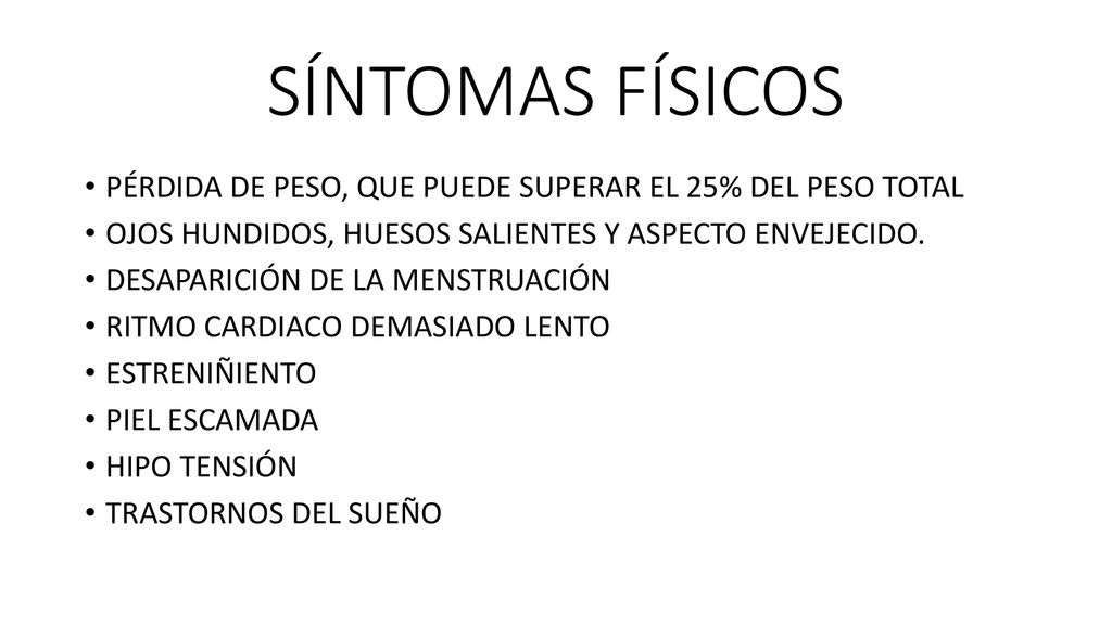 SÍNTOMAS FÍSICOS PÉRDIDA DE PESO, QUE PUEDE SUPERAR EL 25% DEL PESO TOTAL. OJOS HUNDIDOS, HUESOS SALIENTES Y ASPECTO ENVEJECIDO.