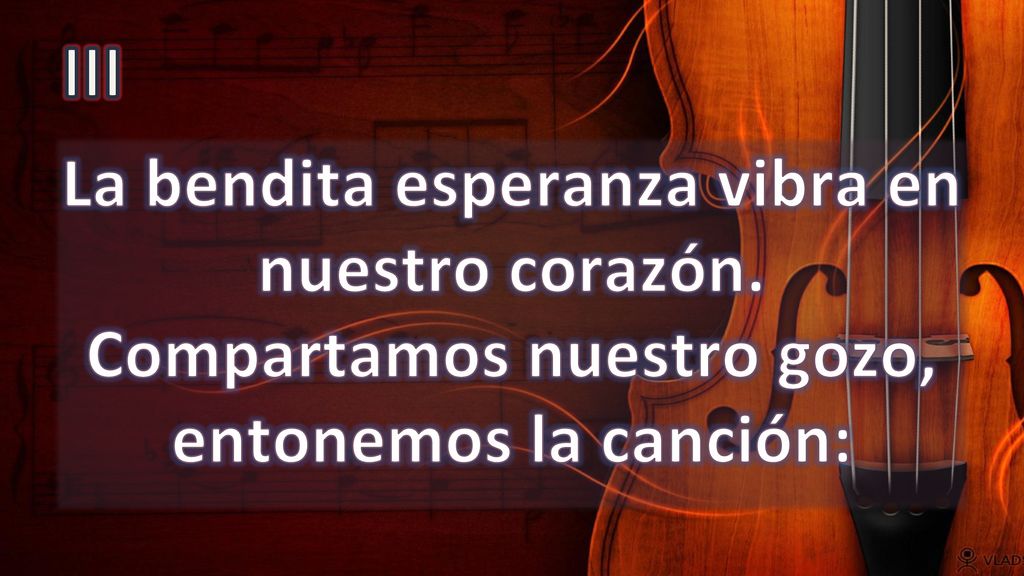III La bendita esperanza vibra en nuestro corazón. Compartamos nuestro gozo, entonemos la canción: