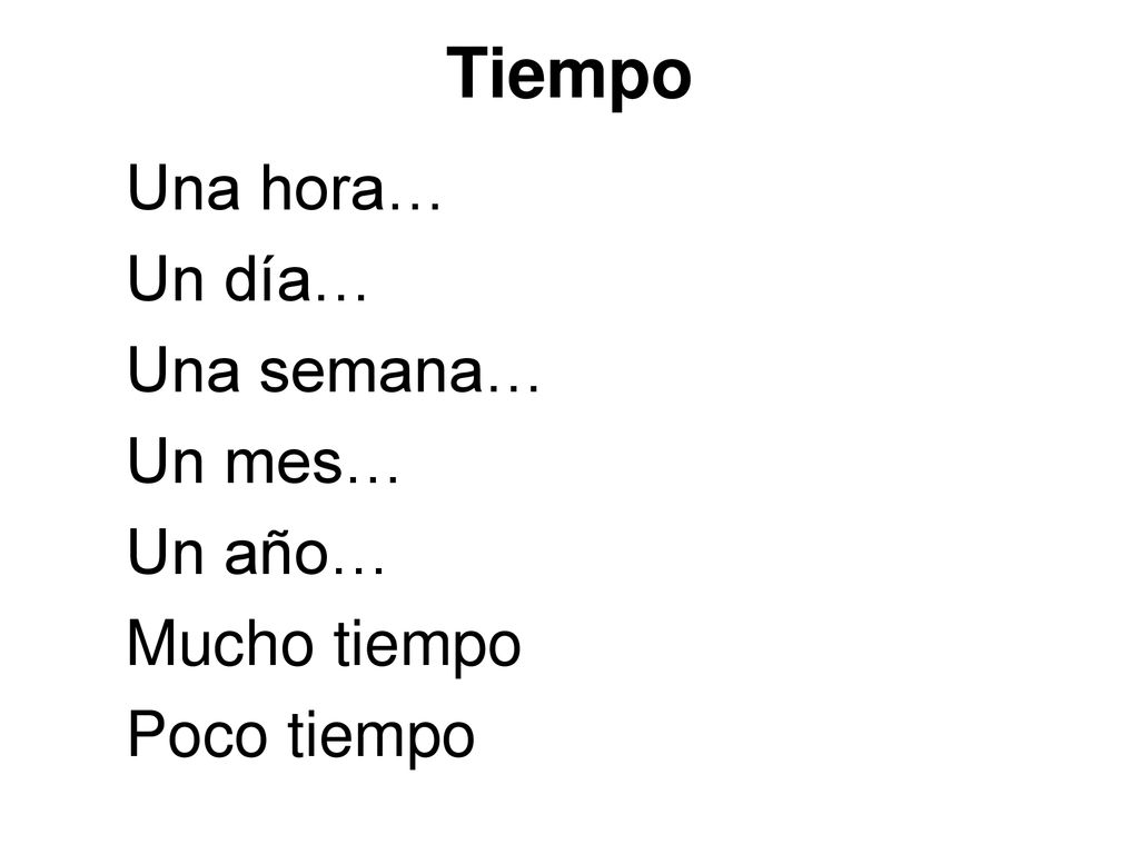 Tiempo Una hora… Un día… Una semana… Un mes… Un año… Mucho tiempo