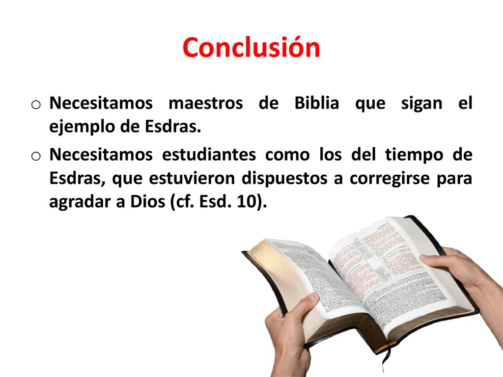 Conclusión Necesitamos maestros de Biblia que sigan el ejemplo de Esdras.